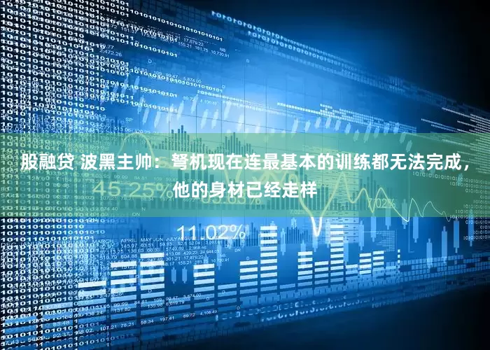 股融贷 波黑主帅：弩机现在连最基本的训练都无法完成，他的身材已经走样