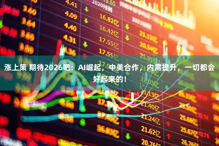 涨上策 期待2026吧：AI崛起，中美合作，内需提升，一切都会好起来的！