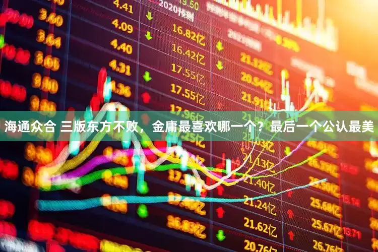 海通众合 三版东方不败，金庸最喜欢哪一个？最后一个公认最美